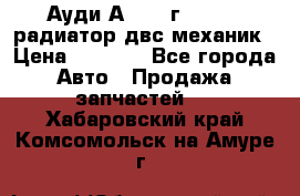 Ауди А4/1995г 1,6 adp радиатор двс механик › Цена ­ 2 500 - Все города Авто » Продажа запчастей   . Хабаровский край,Комсомольск-на-Амуре г.